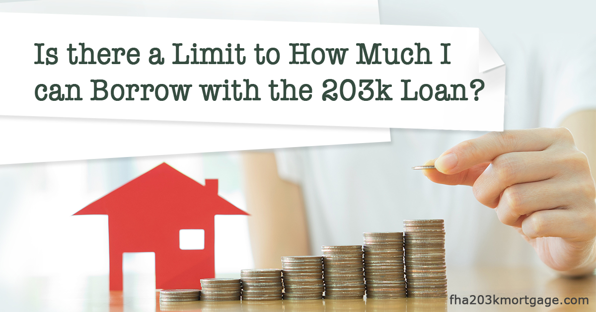 Is there a Limit to How Much I  can Borrow with the 203k Loan?