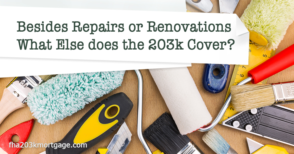 Besides Repairs or Renovations, What Else does the 203k Cover?