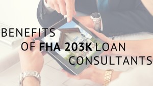 Benefits of Using a FHA 203K Loan Consultants- FHA STREAMLINE MORTGAGE